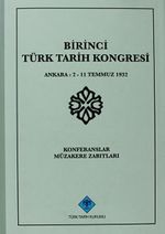 Birinci Türk Tarih Kongresi Ankara, 2-11 Temmuz 1932 Konferanslar Müzakere Zabıtları