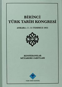 Birinci Türk Tarih Kongresi Ankara, 2-11 Temmuz 1932 Konferanslar Müzakere Zabıtları