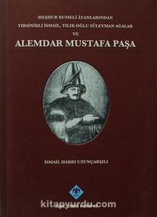 Meşhur Rumeli Ayanlarından Tirsinikli İsmail, Yıllık Oğlu Süleyman Ağalar ve Alemdar Mustafa Paşa