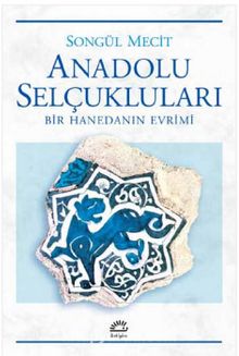 Anadolu Selçukluları & Bir Hanedanın Evrimi - Songül Mecit