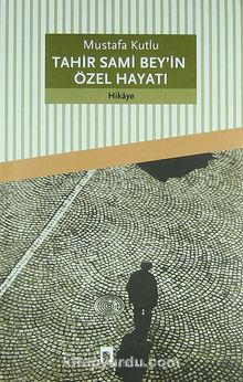 Tahir Sami Bey'in Özel Hayatı - Mustafa Kutlu