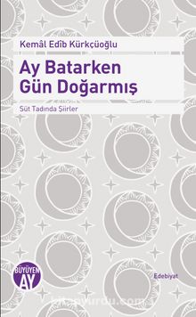 Ay Batarken Gün Doğarmış & Süt Tadında Şiirler - Kemal Edib Kürkçüoğlu