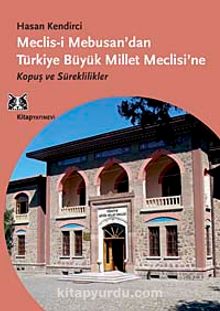 Meclis-i Mebusan'dan Türkiye Büyük Millet Meclisi'ne & Kopuş ve Süreklilikler