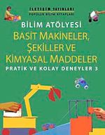 Bilim Atölyesi Basit Makineler,Şekiller Ve Kimyasal Maddeler/ Pratik ve Kolay Deneyler 3