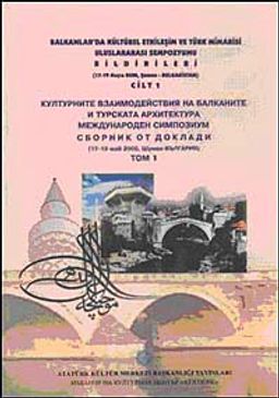 Balkanlarda Kültürel Etkileşim ve Türk Mimarisi Uluslararası Sempozyumu Bildirileri Cilt 1