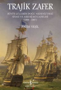 Trajik Zafer & Büyük Güçlerin Doğu Akdeniz'deki Siyasi ve Askeri Mücadelesi (1806-1807)