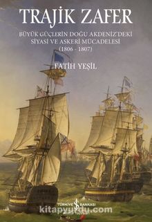 Trajik Zafer & Büyük Güçlerin Doğu Akdeniz'deki Siyasi ve Askeri Mücadelesi (1806-1807) - Fatih Yeşil