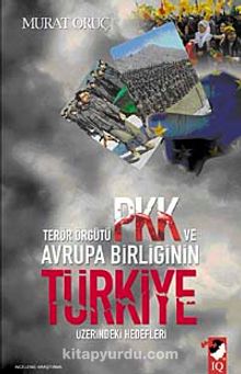 Terör Örgütü PKK ve Avrupa Birliğinin Türkiye Üzerindeki Hedefleri - Murat Oruç