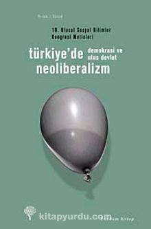 Türkiye'de Neoliberalizm, Demokrasi ve Ulus Devlet & 10. Ulusal Sosyal Bilimler Kongresi Metinleri
