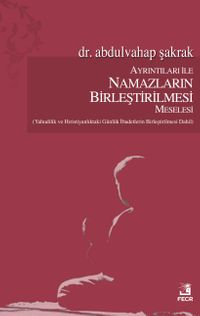 Ayrıntıları ile Namazların Birleştirilmesi Meselesi
