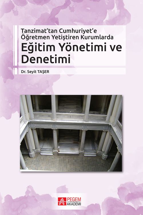Tanzimat'tan Cumhuriyet'e Öğretmen Yetiştiren Kurumlarda Eğitim Yönetimi ve Denetimi