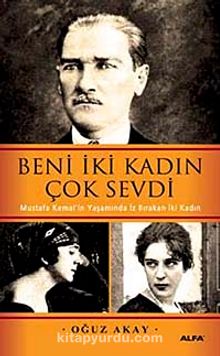 Beni İki Kadın Çok Sevdi & Mustafa Kemal'in Yaşamında İz Bırakan  İki Kadın