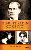 Beni İki Kadın &Ccedil;ok Sevdi & Mustafa Kemal'in Yaşamında İz Bırakan İki Kadın