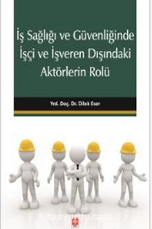 İş Sağlığı ve Güvenliğinde İşçi ve İşveren Dışındaki Aktörlerin Rolü - Dilek Eser