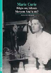 Marie Curie & Bilgin mi, Bilimin Meryem Ana'sı mı?