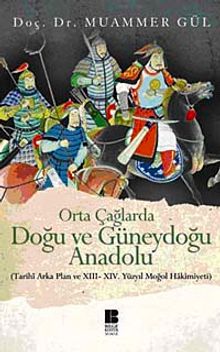 Orta Çağlarda Doğu ve Güneydoğu Anadolu & Tarihi Arka Plan ve XIII-XIV. Yüzyıl Moğol Hakimiyeti