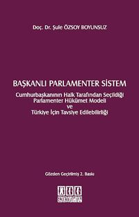 Başkanlı Parlamenter Sistem & Cumhurbaşkanının Halk Tarafından Seçildiği Parlamenter Hükümet Modeli ve Türkiye İçin Tavsiye Edilebilirliği