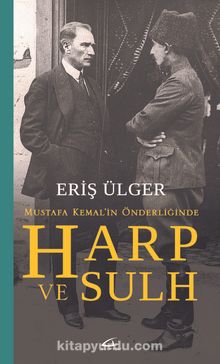 Mustafa Kemal’in Önderliğinde Harp ve Sulh