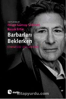 Barbarları Beklerken & Edward W. Said Anısına - Bilinmeyen Yazar