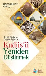 Tarihi Olaylar ve Belgeler Işığında Kudüs'ü Yeniden Düşünmek