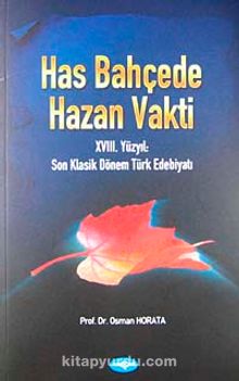 Has Bahçede Hazan Vakti & XVIII. Yüzyıl Son Klasik Dönem Türk Edebiyatı - Dr. Osman Horata