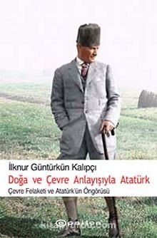 Doğa ve Çevre Anlayışıyla Atatürk & Çevre Felaketi ve Atatürk Öngörüsü