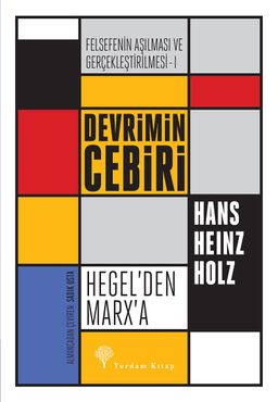 Devrimin Cebiri : Hegel'den Marx'a & Felsefenin Aşılması ve Gerçekleştirilmesi 1. Cilt