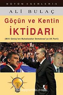 Göçün ve Kentin İktidarı & Milli Görüş'ten Muhafazakar Demokrasi'ye Ak Parti - Ali Bulaç