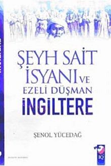 Şeyh Sait İsyanı Ve Ezeli Düşman İngiltere - Şenol Yücedağ