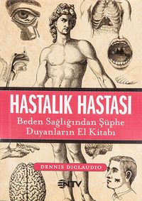 Hastalık Hastası & Beden Sağlığından Şüphe Duyanların El Kitabı