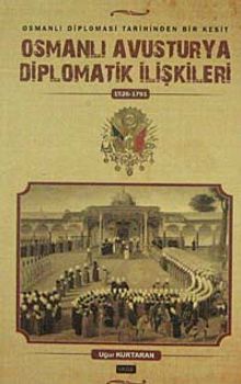Osmanlı Avusturya Diplomatik İlişkileri  (1526-1791) & Osmanlı Diplomasi tarihinden Bir Kesit