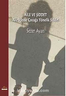 Aile ve Şiddet & Aile İçinde Çocuğa Yönelik Şiddet - Sezer Ayan
