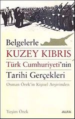 Belgelerle Kuzey Kıbrıs & Türk Cumhuriyeti'nin Tarihi Gerçekleri Osman Örek'in Kişisel Arşivinden