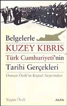 Belgelerle Kuzey Kıbrıs & Türk Cumhuriyeti'nin Tarihi Gerçekleri Osman Örek'in Kişisel Arşivinden - Yeşim Örek