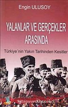 Yalanlar ve Gerçekler Arasında & Türkiye'nin Yakın Tarihinden Kesitler