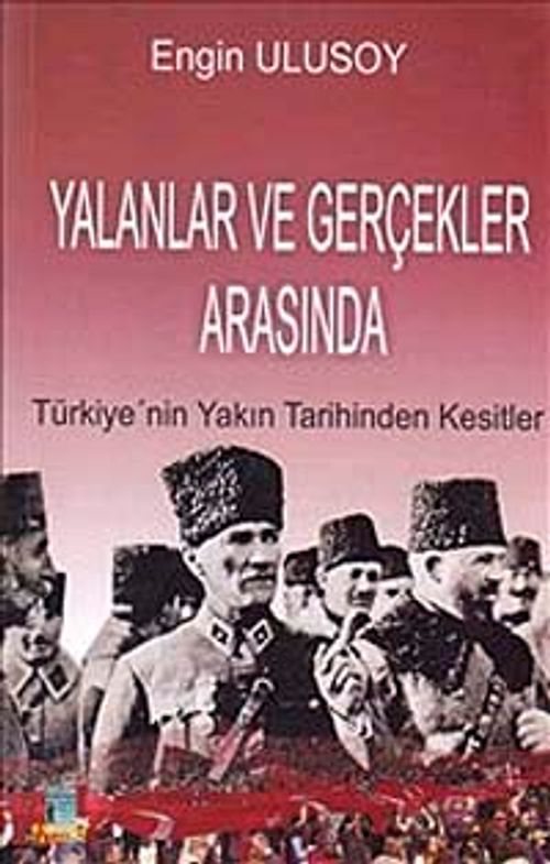Yalanlar ve Gerçekler Arasında & Türkiye'nin Yakın Tarihinden Kesitler