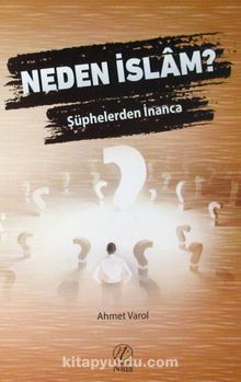 Neden İslam? Şüphelerden İnanca - Ahmet Varol