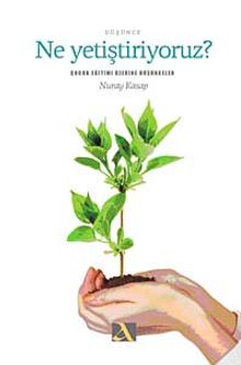 Ne Yetiştiriyoruz? & Çocuk Eğitimi Üzerine Düşünceler