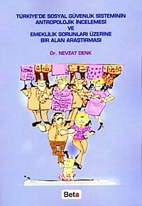 Türkiye'de Sosyal Güvenlik Sisteminin Antropolojik İncelenmesi ve Emeklilik Sorunları Üzerine Bir Alan Araştırması