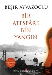 Bir Ateşpare  Bin Yangın - Beşir Ayvazoğlu