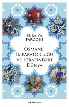 Osmanlı İmparatorluğu ve Etrafındaki Dünya - Suraiya Faroqhi