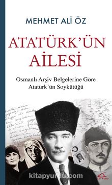 Atatürk’ün Ailesi & Osmanlı Arşiv Belgelerine Göre Atatürk’ün Soykütüğü