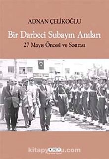 Bir Darbeci Subayın Anıları & 27 Mayıs Öncesi ve Sonrası - Adnan Çelikoğlu