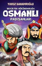 Beylikten Hükümdarlığa Osmanlı Padişahları (Gençler İçin)