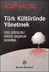 T&uuml;rk K&uuml;lt&uuml;r&uuml;nde Y&ouml;netmek & Yerel Değerlerle K&uuml;resel Başarılar Kazanmak