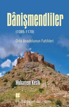 Danişmendliler (1085-1178) & Orta Anadolunun Fatihleri - Muharrem Kesik