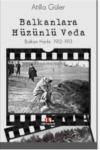 Balkanlara Hüzünlü Veda & Balkan Harbi 1912-1913