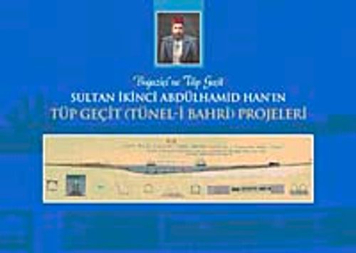 Boğaziçine Tüp Geçit Sultan İkinci Abdülhamid Han'ın Tüp Geçit (Tünel-i Bahri) Projeleri
