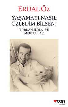 Yaşamayı Nasıl Özledim Bilsen! & Türkan İldeniz’e Mektuplar - Erdal Öz