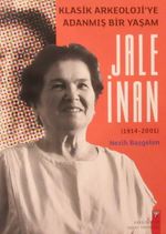 Klasik Arkeoloji'ye Adanmış Bir Yaşam Jale İnan (1914 - 2001)